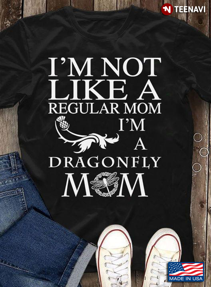 I’m Not Like A Regular Mom I'm A Dragonfly Mom