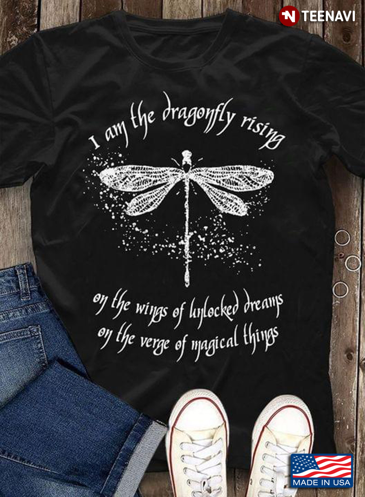 I Am The Dragonfly Rising  On The Wings Of Unlocked Dream On The Verge Of Magical Things