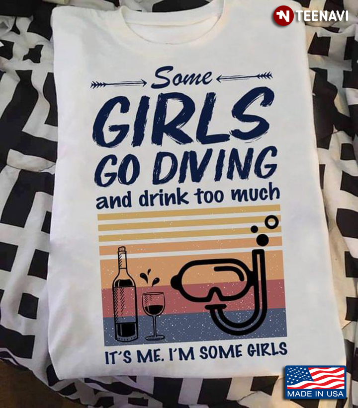 Some Girls Play Diving And Drink Too Much It’s Me I’m Some Girls