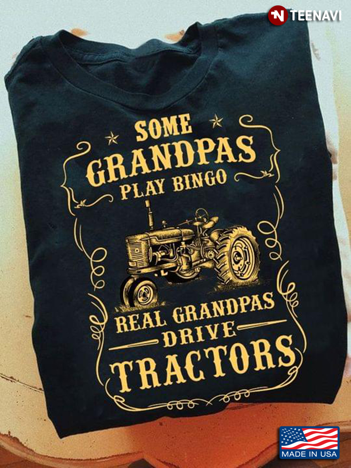 Some Grandpas Play Bingo Real Grandpas Drive Tractors New Version