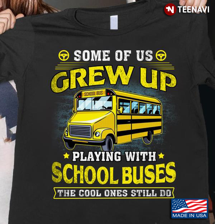 Bus Driver Some Of Us Grew Up Playing With School Buses The Cool Ones Still Do
