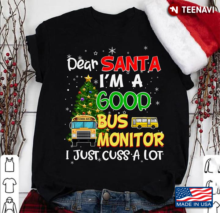 Dear Santa I'm A Good Bus Monitor I Just Cuss A Lot Christmas