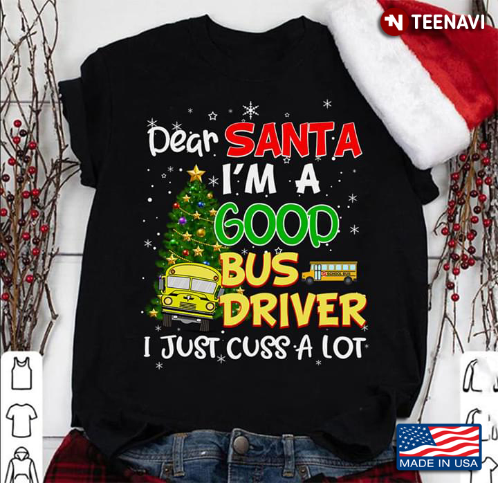 Dear Santa I'm A Good Bus Driver I Just Cuss A Lot Christmas
