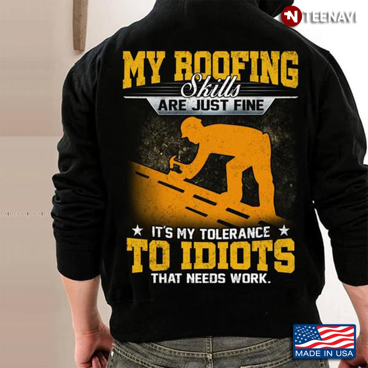 Roofer My Roofing Skills Are Just Fine It's My Tolerance To Idiots That Needs Work