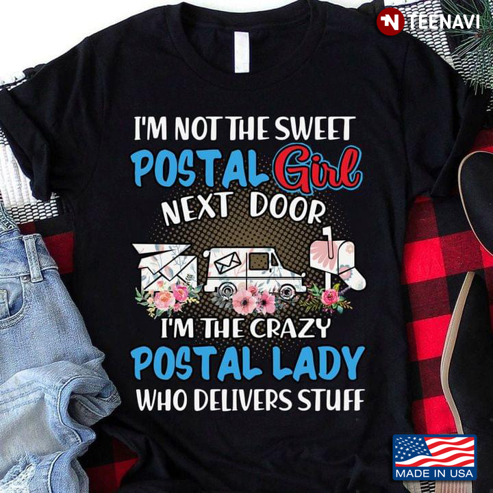 I'm Not The Sweet Postal Girl Next Door I'm The Crazy Postal Lady Who Delivers Stuff