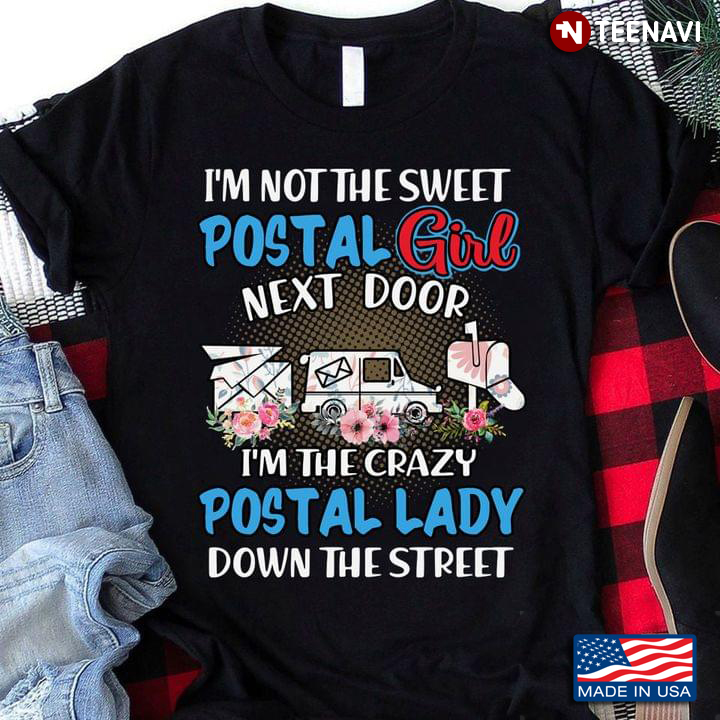 I'm Not The Sweet Postal Girl Next Door I'm The Crazy Postal Lady Down The Street