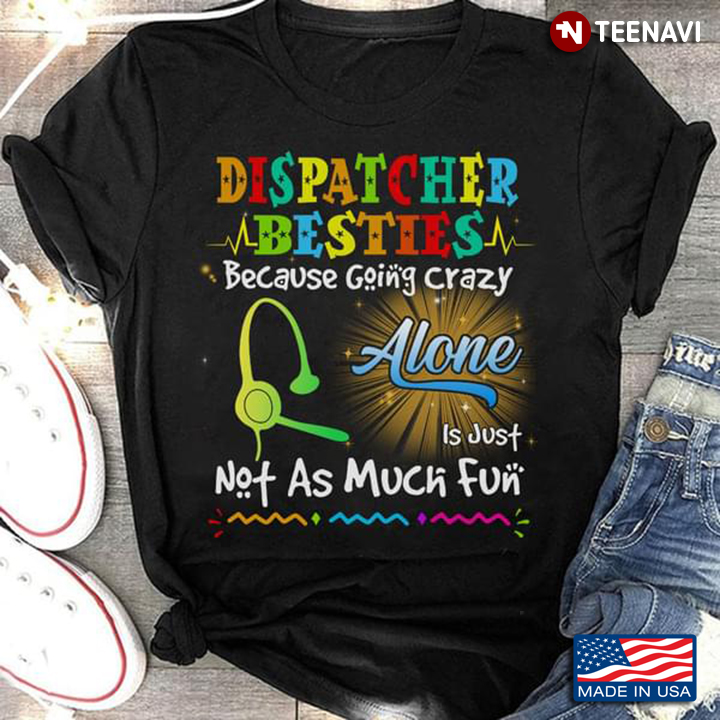 Dispatcher Besties Because Going Crazy Alone Is Just Not As Much Fun
