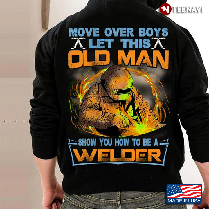 Move Over Boys Let This Old Man Show You How To Be A Welder
