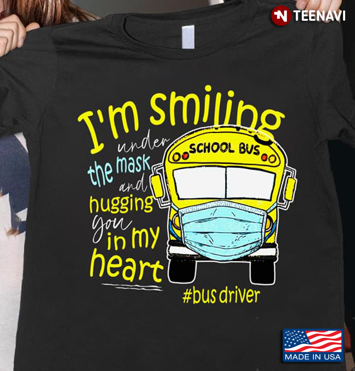 I'm Smiling Under The Mask And Hugging You In My Heart Bus Driver School Bus With Mask Covid