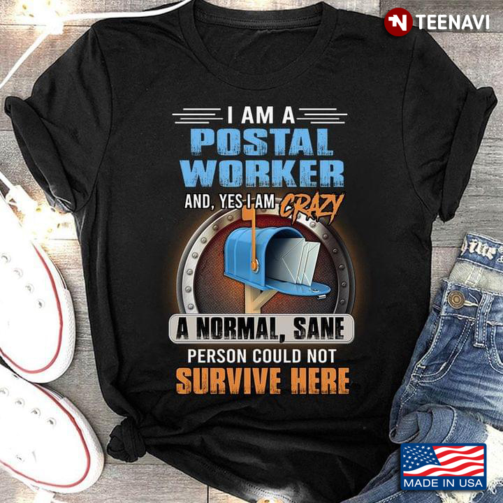 I Am A Postal Worker And Yes I Am Crazy A Normal Sane Person Could Not Survive Here