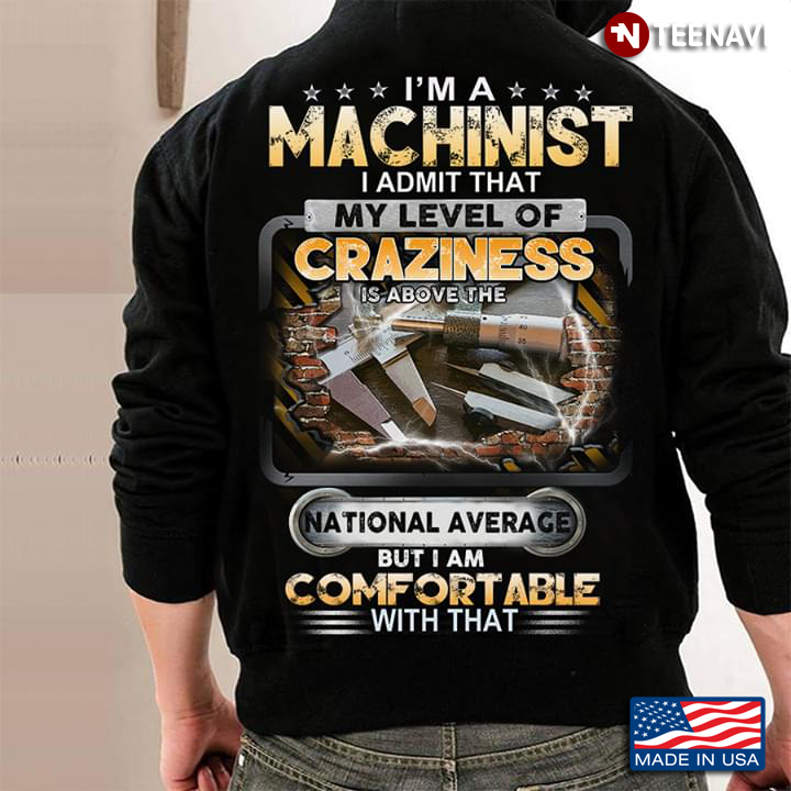 I'm A Machinist I Admit That My Level Of Craziness Is Above The National Average But I Am