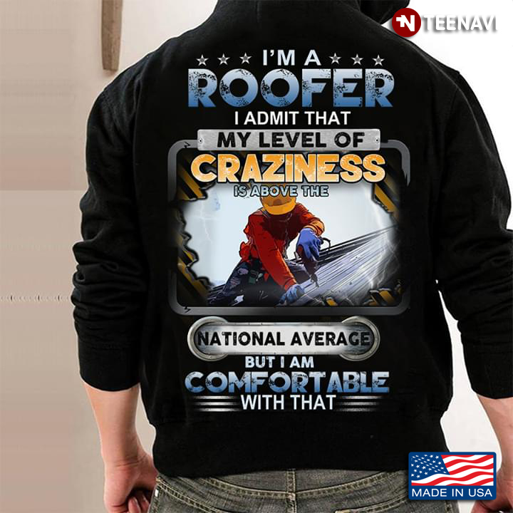 I'm A Roofer I Admit That My Level Of Craziness Is Above The National Average But I Am