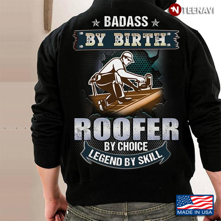 Badass By Birth Roofer By Choice Legend By Skill