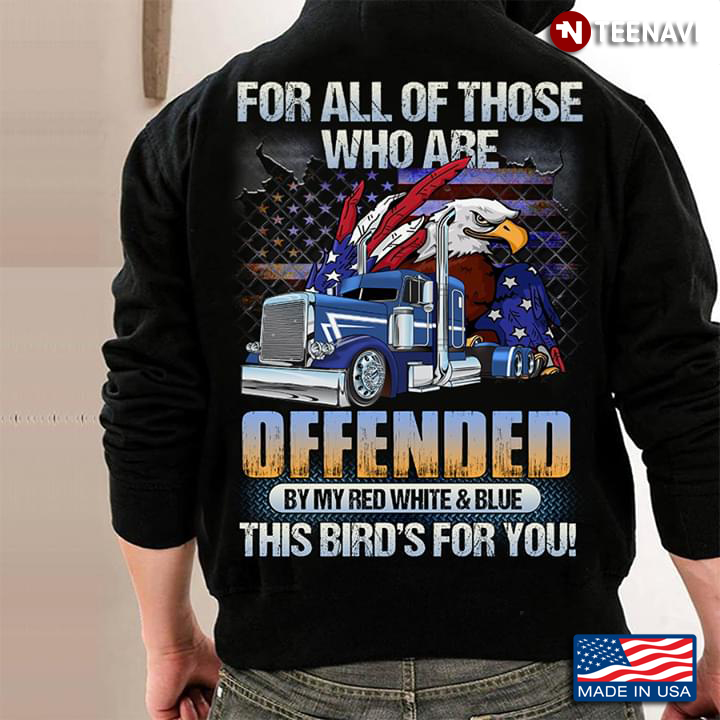 Trucker For All Of Those Who Are Offended By My Red White And Blue This Bird's For You