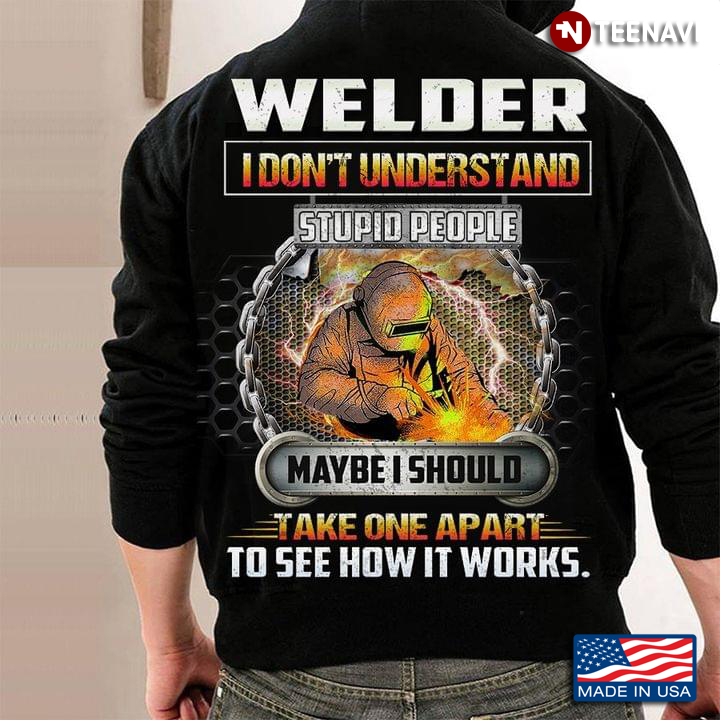 Welder I Don't Understand Stupid People Maybe I Should Take One Apart To See How It Works