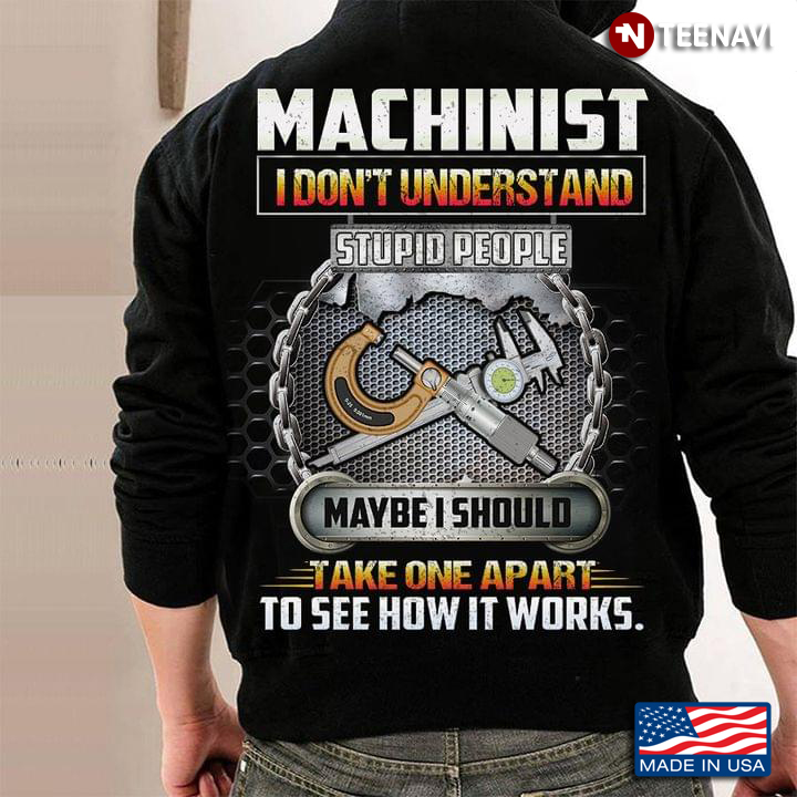 Machinist I Don't Understand Stupid People Maybe I Should Take One Apart To See How It Works