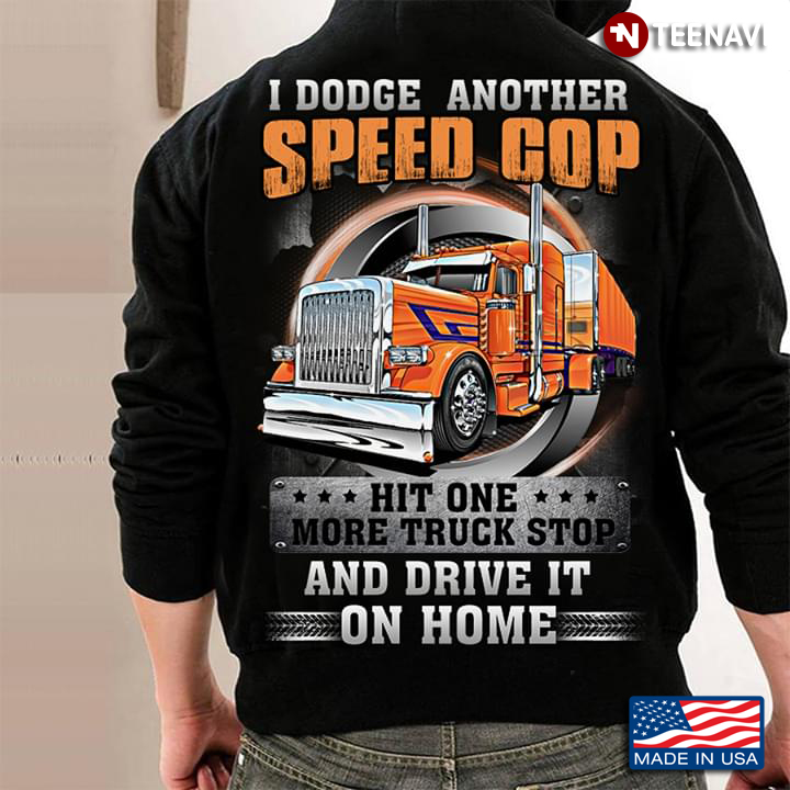 Trucker I Dodge Another Speed Cop Hit One More Truck Stop And Drive It On Home
