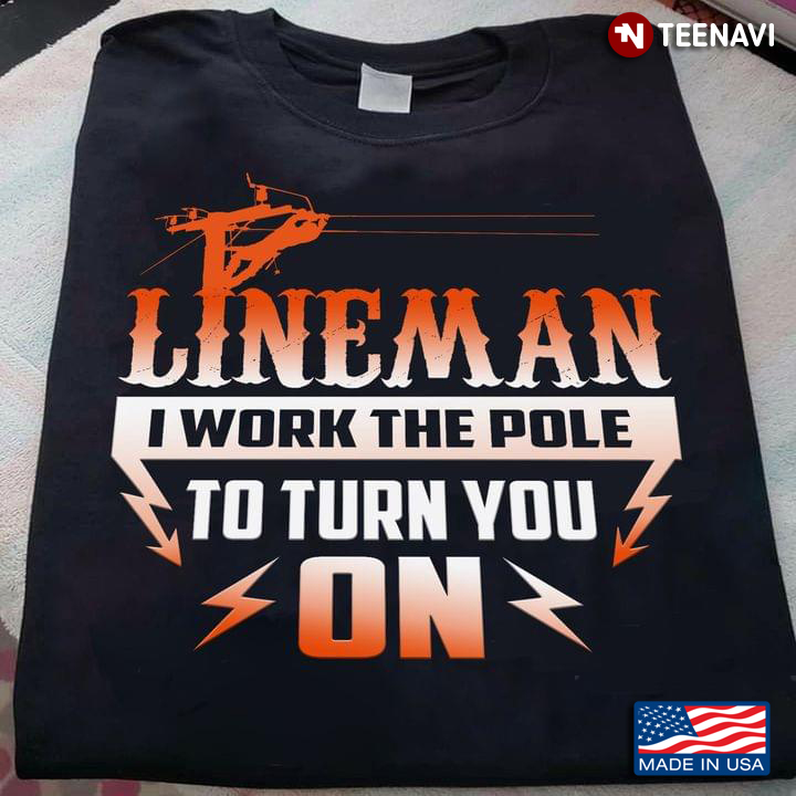Lineman I Work The Pole To Turn You On