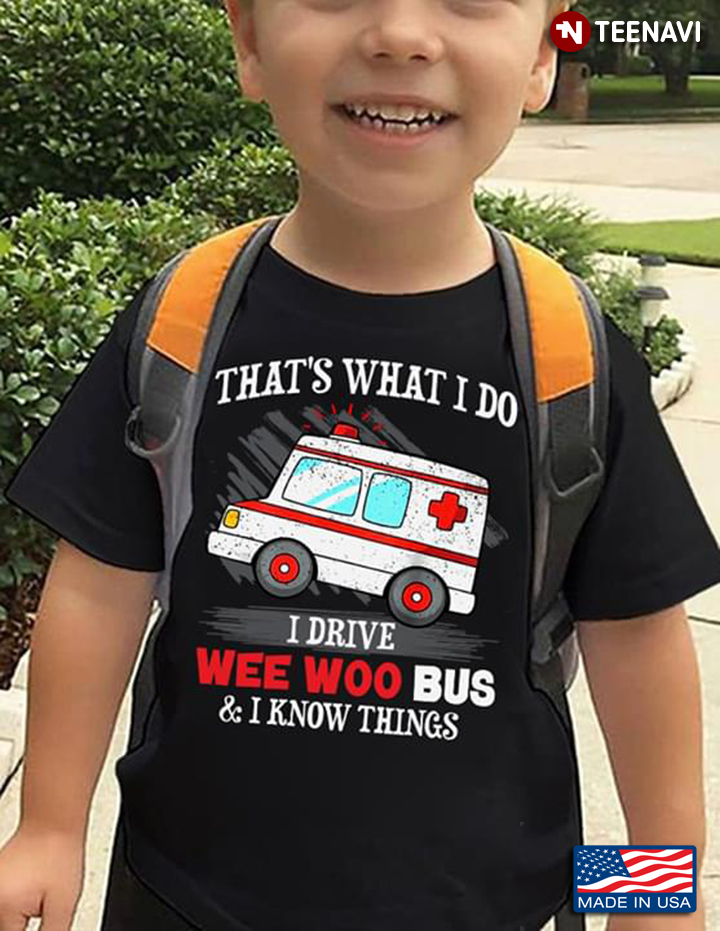 Bus Driver That's What I Do I Drive Wee Woo Bus And I Know Things