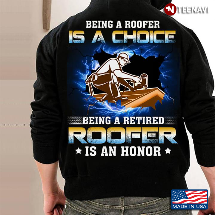 Being A Roofer Is A Choice Being A Retired Roofer Is An Honor