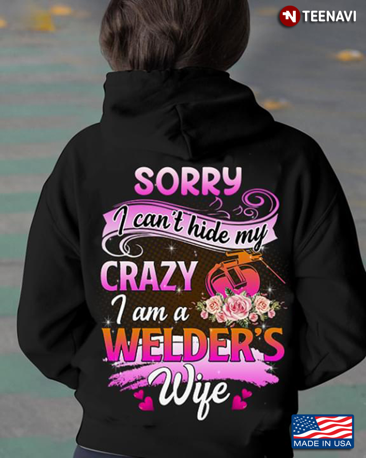 Sorry I Can't Hide My Crazy I Am A Welder's Wife