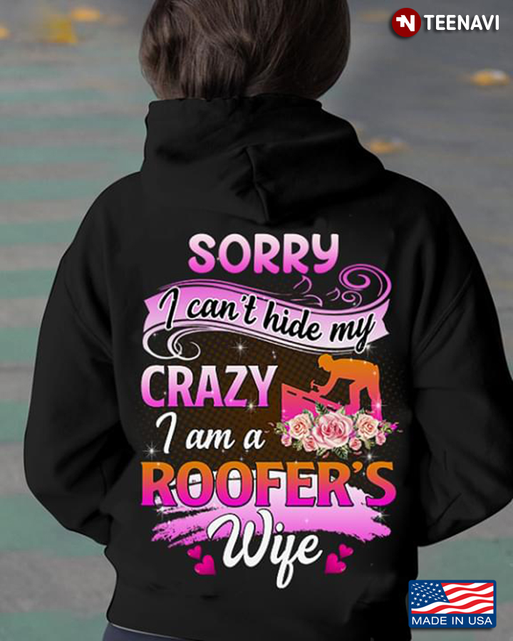 Sorry I Can't Hide My Crazy I Am A Roofer's Wife