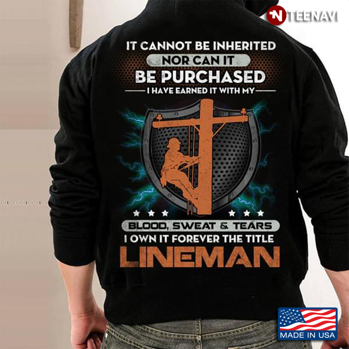 Lineman It Cannot Be Inherited Nor Can It Be Purchased I Have Earned It With My Blood Sweat