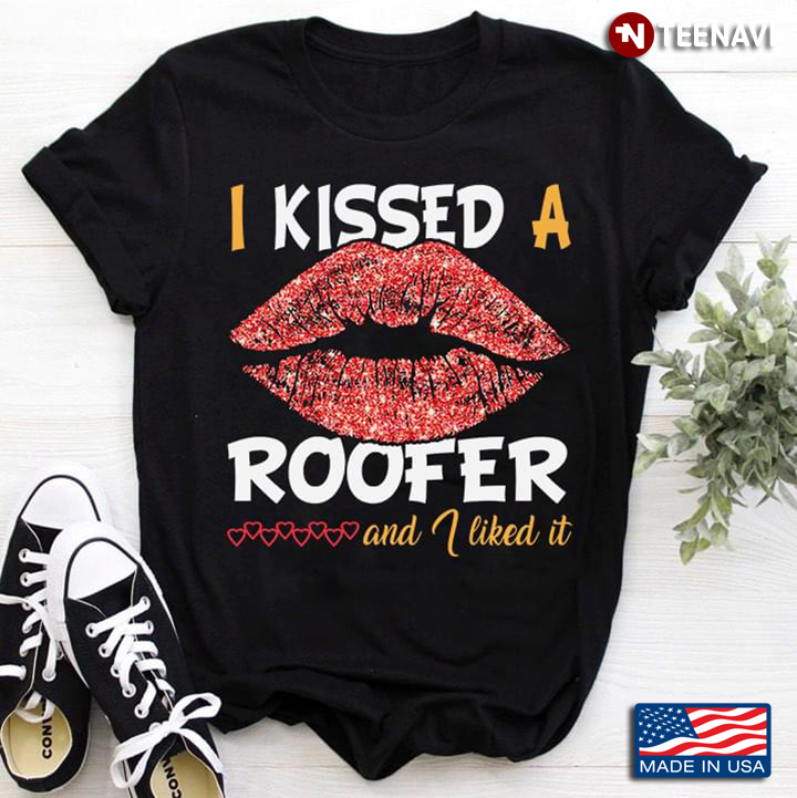I Kissed A Roofer And I Like It