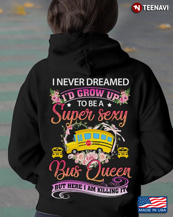 Bus Driver I Never Dreamed I'd Grow Up To Be A Super Sexy Bus Queen But Here I Am Killing It