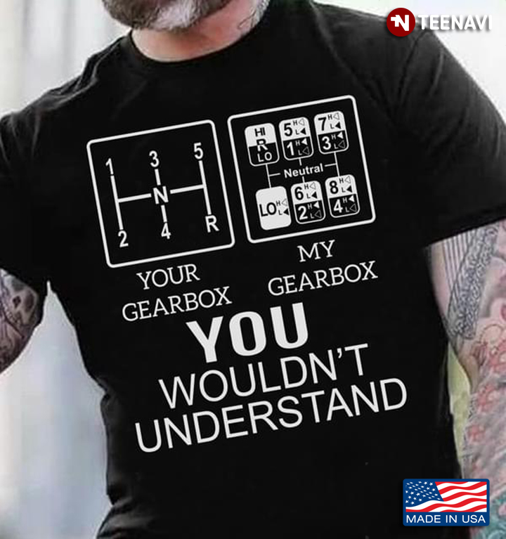 Your Gearbox My Gearbox You Wouldn't Understand Trucker