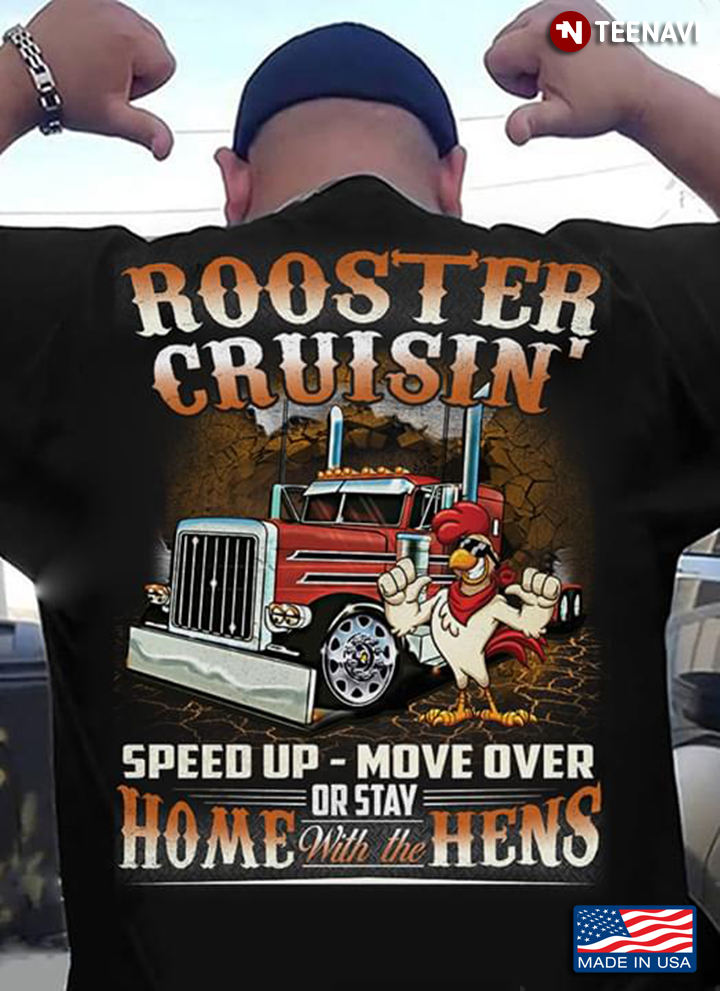 Rooster Cruisin Speed Up Move Over Or Stay Home With The Hens Trucker
