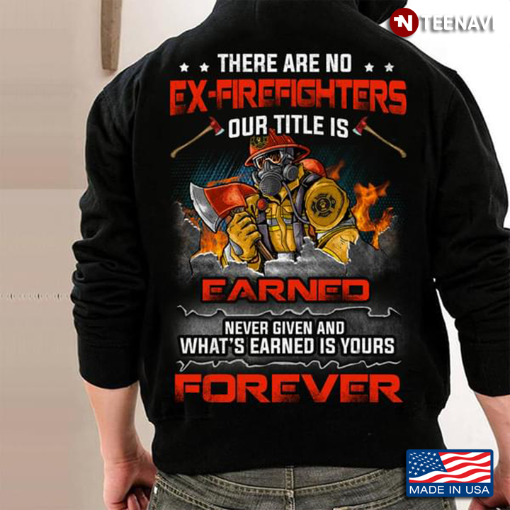 There Are No Ex Firefighters Our Title Is Earned Never Given And What’s Earned Is Yours Forever