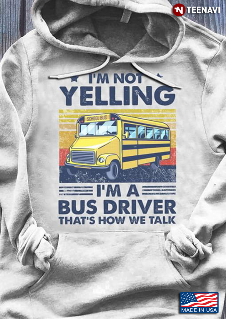 I'm Not Yelling I'm A Bus Driver School Bus Vintage