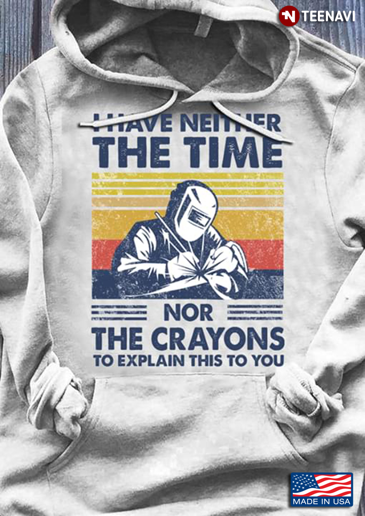 I Have Neither The Time Nor The Crayons To Explain This To You Welder Vintage