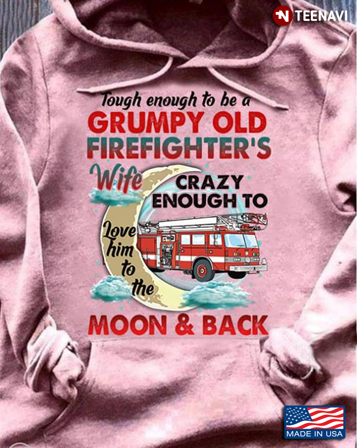 Tough Enough To Be A Grumpy Old Firefighter's Wife Crazy Enough To Love Him To The Moon And Back