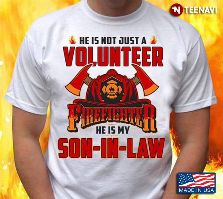 He Is Not Just A Volunteer Firefighter He Is My Son In Law