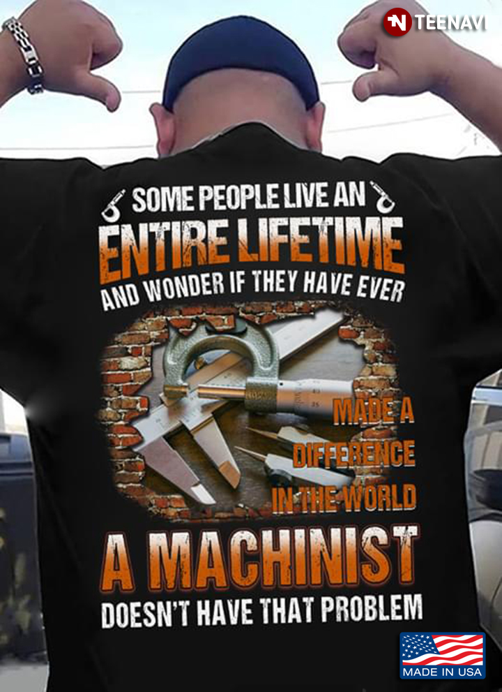 Machinist Some People Live An Entire Lifetime And Wonder If They Have Ever Made A Difference