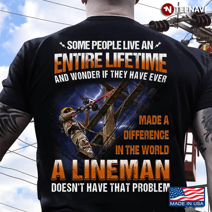 Lineman Some People Live An Entire Lifetime And Wonder If They Have Ever Made A Difference