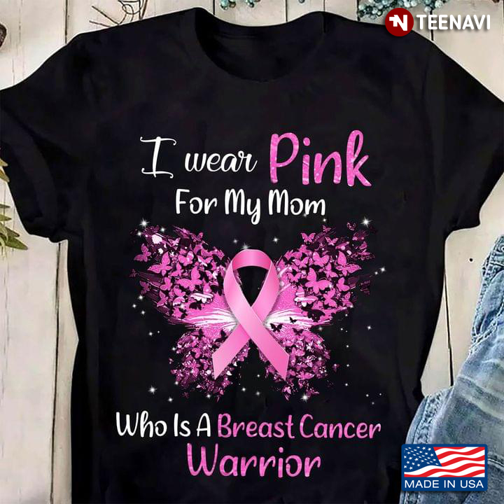 I Wear Pink For My Mom Who Is A Breast Cancer Warrior Breast Cancer Awareness Butterfly