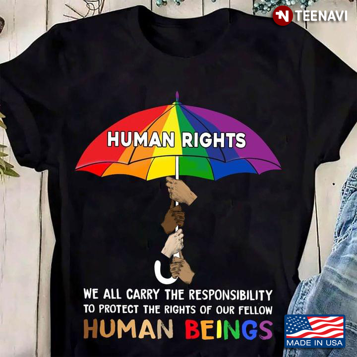 Human Rights We All Carry The Responsibility To Protect The Rights Of Our Fellow Human Beings