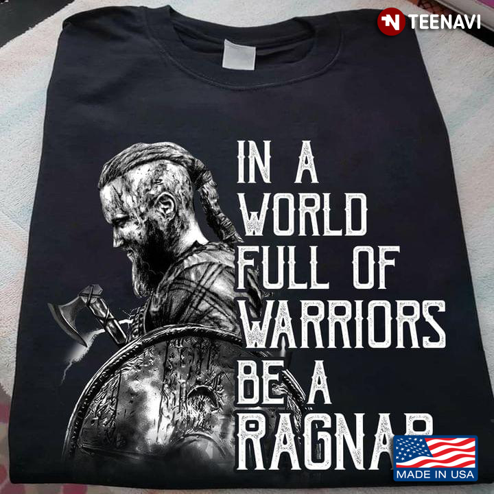 In A World Full Of Warriors Be A Ragnar Ragnar Lodbrok