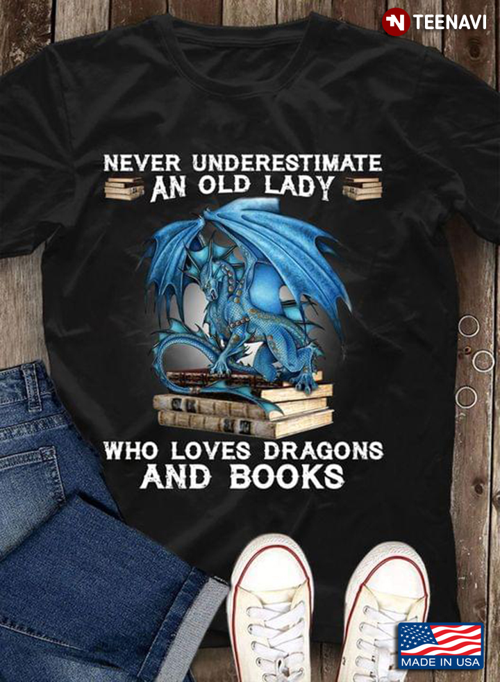 Never Underestimate An Old Lady Who Loves Dragons And Books