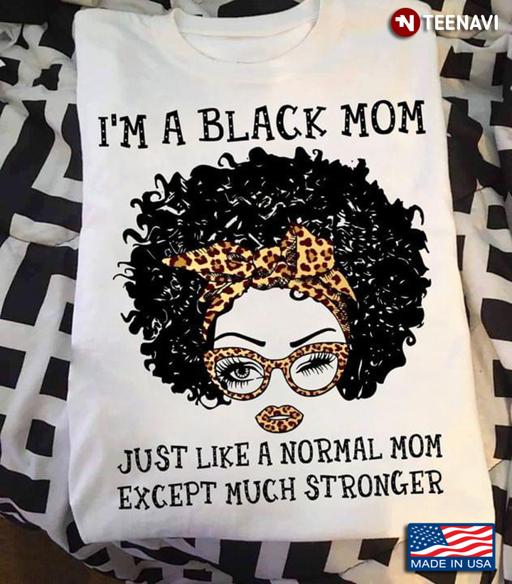 I'm A Black Mom Just Like A Normal Mom Except Much Stronger