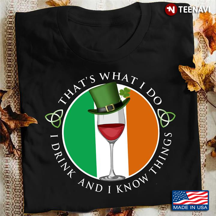 That's What I Do I Drink And I Know Things St Patricks Day And A Glass Of Wine
