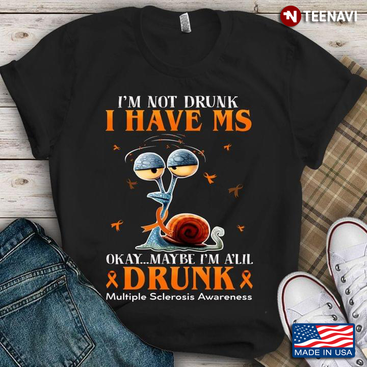 Snail I'm Not Drunk I Have Ms Okay Maybe I'm A'lil Drunk Multiple Sclerosis Awareness