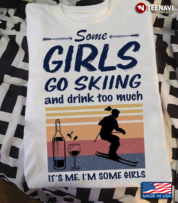 Some Girls Go Skiing And Drink Too Much It's Me I'm Some Girls Vintage