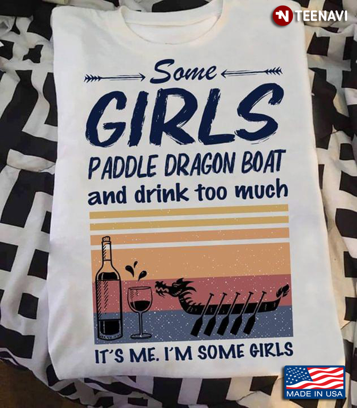 Some Girls Paddle Dragon Boat And Drink Too Much It's Me I'm Some Girls Vintage