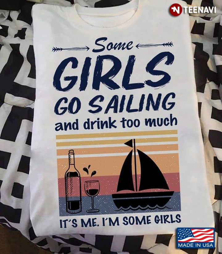 Some Girls Go Sailing And Drink Too Much It's Me I'm Some Girls Vintage