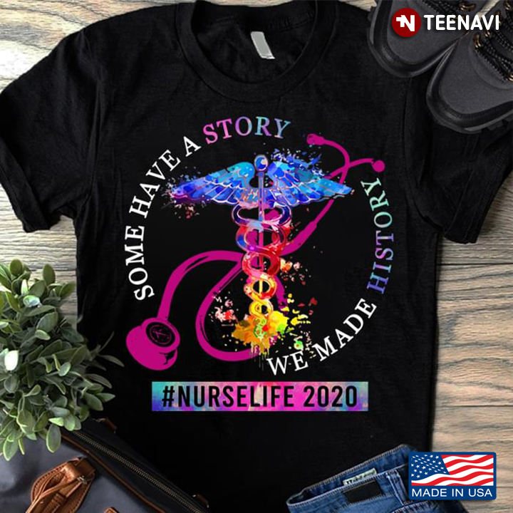Some Have A Story We Made History Nurse Life 2020