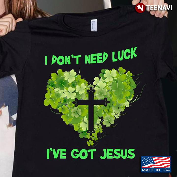 I Don't Need Luck I've Got Jesus St Patricks Day
